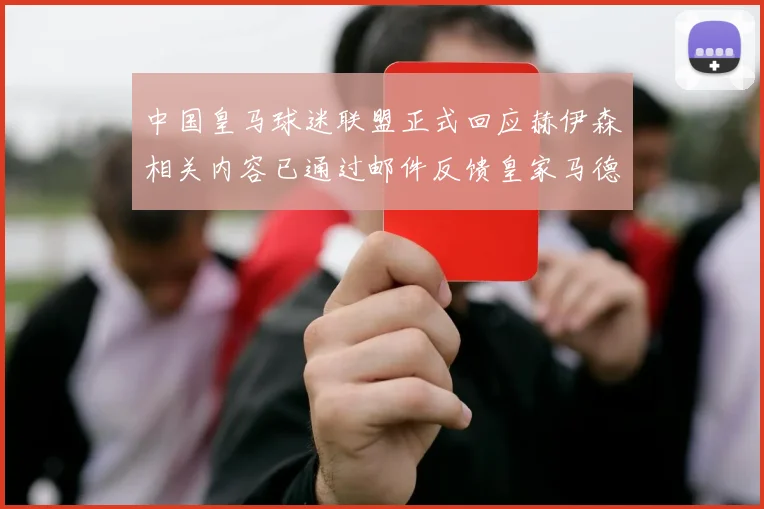 中国皇马球迷联盟正式回应赫伊森相关内容已通过邮件反馈皇家马德里