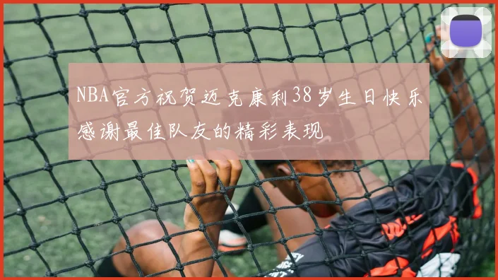 NBA官方祝贺迈克康利38岁生日快乐感谢最佳队友的精彩表现