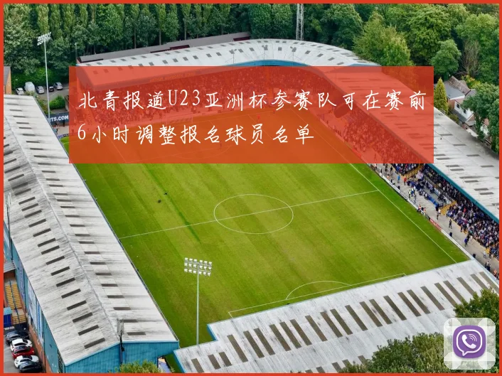 北青报道U23亚洲杯参赛队可在赛前6小时调整报名球员名单